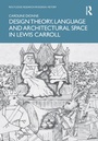 Cover: Design Theory, Language and Architectural Space in Lewis Carroll - Routledge