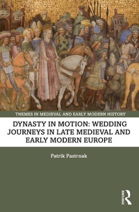 Bild: Dynasty in Motion: Wedding Journeys in Late Medieval and Early Modern Europe - Routledge