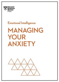 Abbildung von: Managing Your Anxiety (HBR Emotional Intelligence Series) - Harvard Business Review Press