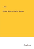 Cover: Clinical Notes on Uterine Surgery - Anatiposi Verlag