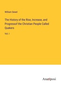 Cover: The History of the Rise, Increase, and Progressof the Christian People Called Quakers - Anatiposi Verlag