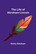 Cover: The Life of Abraham Lincoln - ALPHA EDITION