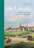 Cover: Die Lausitz in Reisebeschreibungen des 18. und 19. Jahrhunderts - Domowina-Verlag GmbH