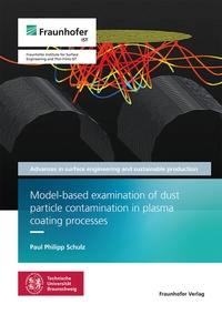 Abbildung von: Model-based examination of dust particle contamination in plasma coating processes - Fraunhofer Verlag