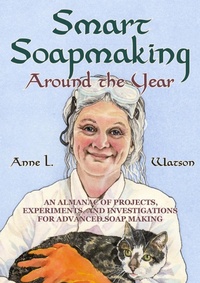 Enlarge image Cover: Smart Soapmaking Around the Year: An Almanac of Projects, Experiments, and Investigations for Advanced Soap Making (Smart Soap Making, #6) - Next River Books