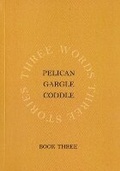 Cover: Three Words Three Stories: Pelican Gargle Coddle - Bradawl Books