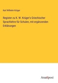 Cover: Register zu K. W. Kru&uml;ger's Griechischer Sprachlehre fu&uml;r Schulen, mit erga&uml;nzenden Erkla&uml;rungen - Anatiposi Verlag