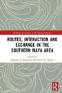 Cover: Routes, Interaction and Exchange in the Southern Maya Area - Routledge