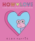 Cover: How to Love: A Guide to Feelings & Relationships for Everyone - Walker Books Ltd