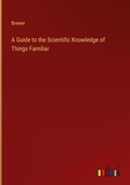 Cover: A Guide to the Scientific Knowledge of Things Familiar - Outlook Verlag