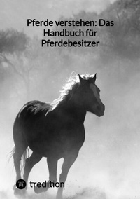 Abbildung von: Pferde verstehen: Das Handbuch für Pferdebesitzer - tredition