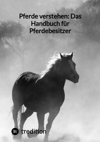 Abbildung von: Pferde verstehen: Das Handbuch für Pferdebesitzer - tredition