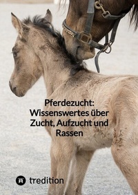 Abbildung von: Pferdezucht: Wissenswertes über Zucht, Aufzucht und Rassen - tredition