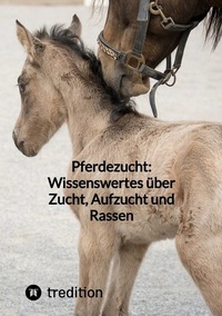 Abbildung von: Pferdezucht: Wissenswertes über Zucht, Aufzucht und Rassen - tredition