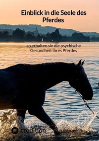Abbildung von: Einblick in die Seele des Pferdes - so erhalten sie die psychische Gesundheit ihres Pferdes - tredition