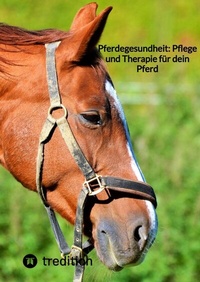 Abbildung von: Pferdegesundheit: Pflege und Therapie für dein Pferd - tredition