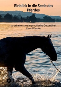 Abbildung von: Einblick in die Seele des Pferdes - so erhalten sie die psychische Gesundheit ihres Pferdes - tredition