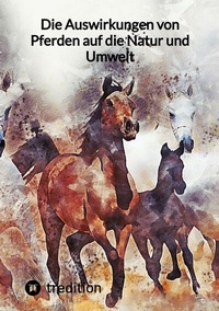 Abbildung von: Die Auswirkungen von Pferden auf die Natur und Umwelt - tredition