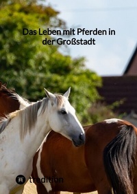 Abbildung von: Das Leben mit Pferden in der Großstadt - tredition