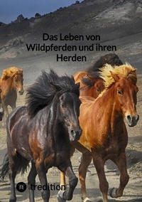Abbildung von: Das Leben von Wildpferden und ihren Herden - tredition