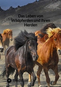 Abbildung von: Das Leben von Wildpferden und ihren Herden - tredition