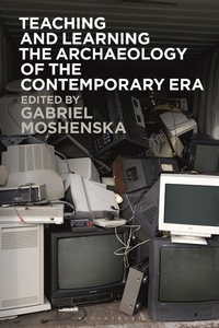 Enlarge image Cover: Teaching and Learning the Archaeology of the Contemporary Era - Bloomsbury Academic