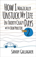 Cover: How I Magically Unstuck My Life in Thirty Crazy Days with Bob Proctor Book 2 - G&D Media