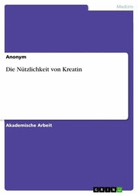 Abbildung von: Die Nützlichkeit von  Kreatin - GRIN Verlag