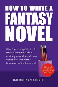 Enlarge image Cover: How To Write A Fantasy Novel: Unlock Your Imagination With This Step-By-Step Guide To Crafting Compelling Plots And Memorable Characters (How To Write A Winning Fiction Book Outline) - Hackney and Jones Publishing