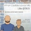 Cover: When Dadda Loves Me Like Jesus - Divine Appointments Publishing