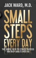 Cover: Small Steps Every Day - John J. Ward, M.D.