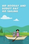 Cover: Hip Hooray and Robot Ray Go Sailing - Austin Macauley Publishers