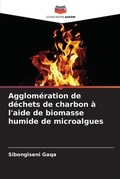 Cover: Agglomeration de dechets de charbon a l'aide de biomasse humide de microalgues - Editions Notre Savoir