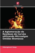 Cover: A Aglomeracao de Residuos de Carvao utilizando Microalgas Umidas Biomassa - Edicoes Nosso Conhecimento