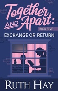 Cover: Exchange or Return (Together and Apart, #5) - Ruth Hay