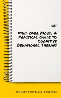 Abbildung von: Mind Over Mood: A Practical Guide to Cognitive Behavioral Therapy - Kenneth Caraballo