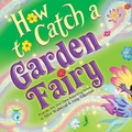 Cover: How to Catch a Garden Fairy - Sourcebooks Wonderland