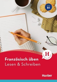 Abbildung von: Französisch üben - Lesen & Schreiben B1 - Hueber Verlag