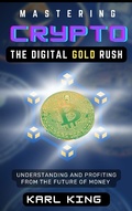 Cover: Mastering Crypto, The Digital Gold Rush - Kc Publishing