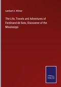 Cover: The Life, Travels and Adventures of Ferdinand de Soto, Discoverer of the Mississippi - Outlook