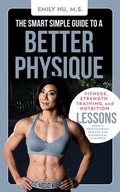 Cover: The Smart Simple Guide to a Better Physique - Emily Hu