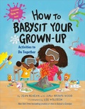 Cover: How to Babysit Your Grown-Up: Activities to Do Together - Knopf Books for Young Readers