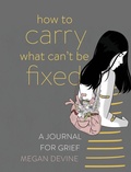 Cover: How to Carry What Can't Be Fixed - St. Martin's Essentials