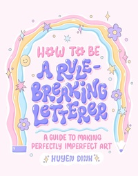 Abbildung von: How to Be a Rule-Breaking Letterer - Chronicle Books LLC