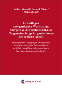 Abbildung von: Grundlagen anorganischen Wachstums: Mergers & Acquisitions (M&A) für gemeinnützige Organisationen der sozialen Arbeit - Kovac, Dr. Verlag