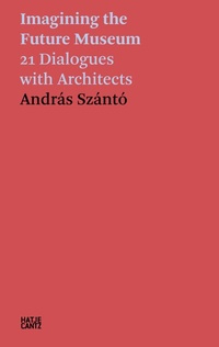 Abbildung von: András Szántó. Imagining the Future Museum - Hatje Cantz Verlag