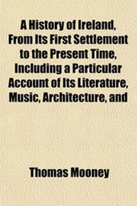 Enlarge image Cover: A History of Ireland, from Its First Settlement to the Present Time, Including a Particular Account of Its Literature, Music, Architecture, and - General Books