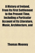 Cover: A History of Ireland, from Its First Settlement to the Present Time, Including a Particular Account of Its Literature, Music, Architecture, and - General Books
