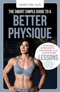 Cover: The Smart Simple Guide to a Better Physique - Emily Hu