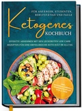Abbildung von: Ketogenes Kochbuch für Anfänger, Studenten, Berufstätige & Faule: Effektiv abnehmen mit den leckersten Low Carb Rezepten für eine erfolgreiche Keto Diät im Alltag - Edition Dreiblatt